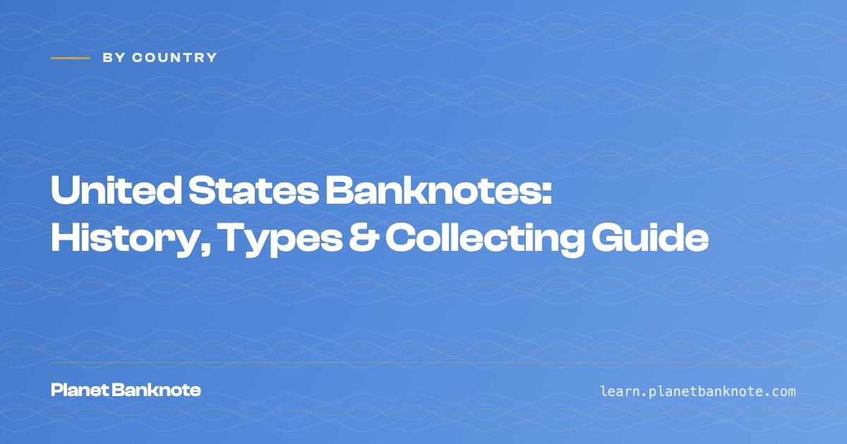 United States Banknotes: History, Notable Notes & Collecting Guide